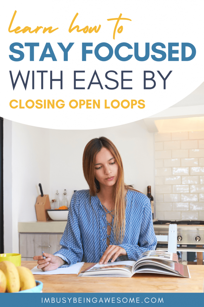 How To Stay Focused And Reduce Distractions With Ease: Close Open Loops ...