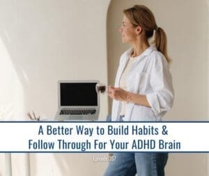 Woman standing with coffee cup holding laptop and text "A Better Way to Build Habits and Follow Through For Your ADHD Brain